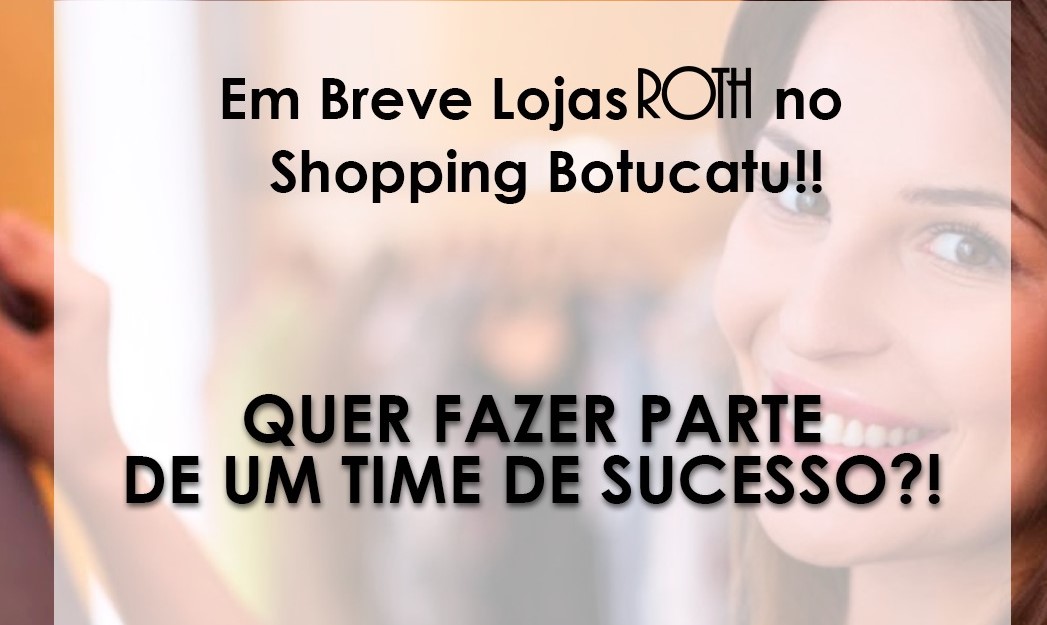 Lojas ROTH anunciam vagas em emprego; em breve unidade no Shopping Botucatu