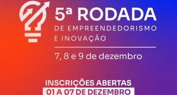 5ª Rodada de Empreendedorismo e Inovação acontecerá nos dias 7, 8 e 9 de dezembro