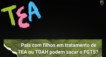 Pais com filhos em tratamento de TEA ou TDAH podem sacar o FGTS? Pais com filhos em tratamento de TEA ou TDAH podem sacar o FGTS?